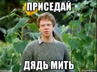 приседай дядь мить