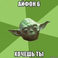 айфон 6 хочешь ты