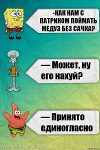 -как нам с Патриком поймать медуз без сачка?