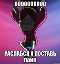 оооооооооо раслабся и поставь лайк
