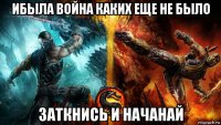 ибыла война каких еще не было заткнись и начанай