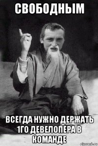 свободньім всегда нужно держать 1го девелопера в команде