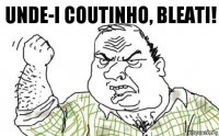 Unde-i Coutinho, BLEATI!