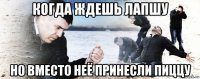 когда ждешь лапшу но вместо неё принесли пиццу