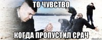 то чувство когда пропустил срач