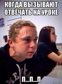 когда вызывают отвечать на уроке п...п...п