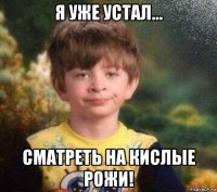 я уже устал... сматреть на кислые рожи!