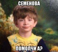 семенова помолчи а?