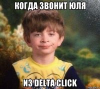 когда звонит юля из delta click