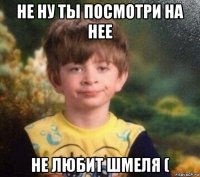 не ну ты посмотри на нее не любит шмеля (