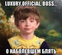 luxury,official, boss... о наболевшем блять