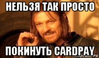 нельзя так просто покинуть cardpay