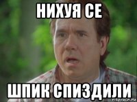 нихуя се шпик спиздили