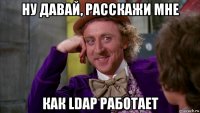 ну давай, расскажи мне как ldap работает