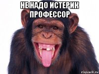 не надо истерик профессор 