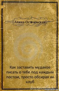 Алина Остварьская Как заставить мудаков писать о тебе под каждым постом, просто обсирая их клуб