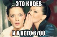 это kudes и у него 6700