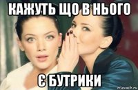 кажуть що в нього є бутрики