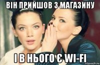 він прийшов з магазину і в нього є wi-fi