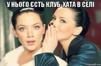 у нього єсть клуб-хата в селі 