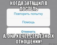 когда затащил в постель а, она хочет серьёзных отношений!