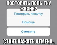 повторить попытку жизни? стоит нажать отмена..