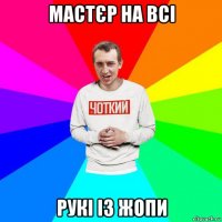 мастєр на всі рукі із жопи