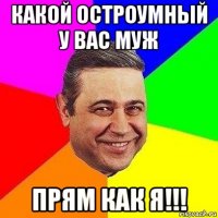 какой остроумный у вас муж прям как я!!!