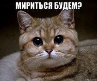 мириться будем? 