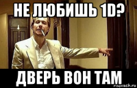 не любишь 1d? дверь вон там