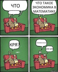 ЧТО  ЧТО ТАКОЕ ЭКОНОМИКА В МАТЕМАТИКЕ КРЯ? КРЯКРЯКРЯИГОГООООО КРЯ КРЯ