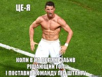 це-я коли в на поляні забив рішающий гол
і поставив команду під штангу