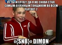 ух ты ж ёпта!!! да я же снова стал, самым охуенным гонщиком во всём flatout 2 «{snb}» dimon