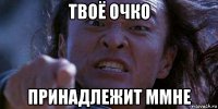 твоё очко принадлежит ммне