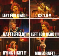 Left for dead ! CS 1.6 !! Battlefield!! Left for dead !!! Dying Light !! Minecraft!