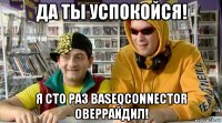 да ты успокойся! я сто раз baseqconnector оверрайдил!