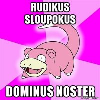 rudikus sloupokus dominus noster