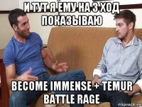 и тут я ему на 3 ход показываю become immense + temur battle rage