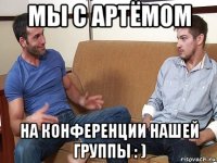 мы с артёмом на конференции нашей группы : )