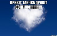 привіт таєчка привіт сонечко!!!!!!!!!!! 