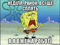 неділя. ранок. всі ще сплять а я вже на роботі