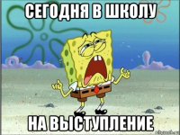 сегодня в школу на выступление