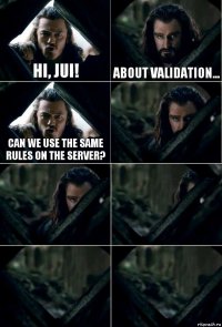 Hi, Jui! About validation... Can we use the same rules on the server?     