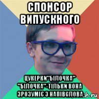 спонсор випускного цукерки"білочка" "білочка"-тільки вона зрозуміє з напівслова