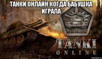 танки онлайн когда бабушка играла 