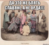 да это же блять славяне, а не орда))) 