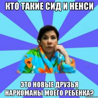 кто такие сид и ненси это новые друзья наркоманы моего ребёнка?