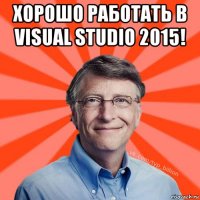 хорошо работать в visual studio 2015! 