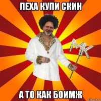 леха купи скин а то как боимж