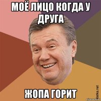 моё лицо когда у друга жопа горит